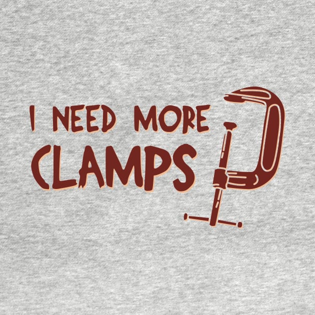 I Need More Clamps by teweshirt